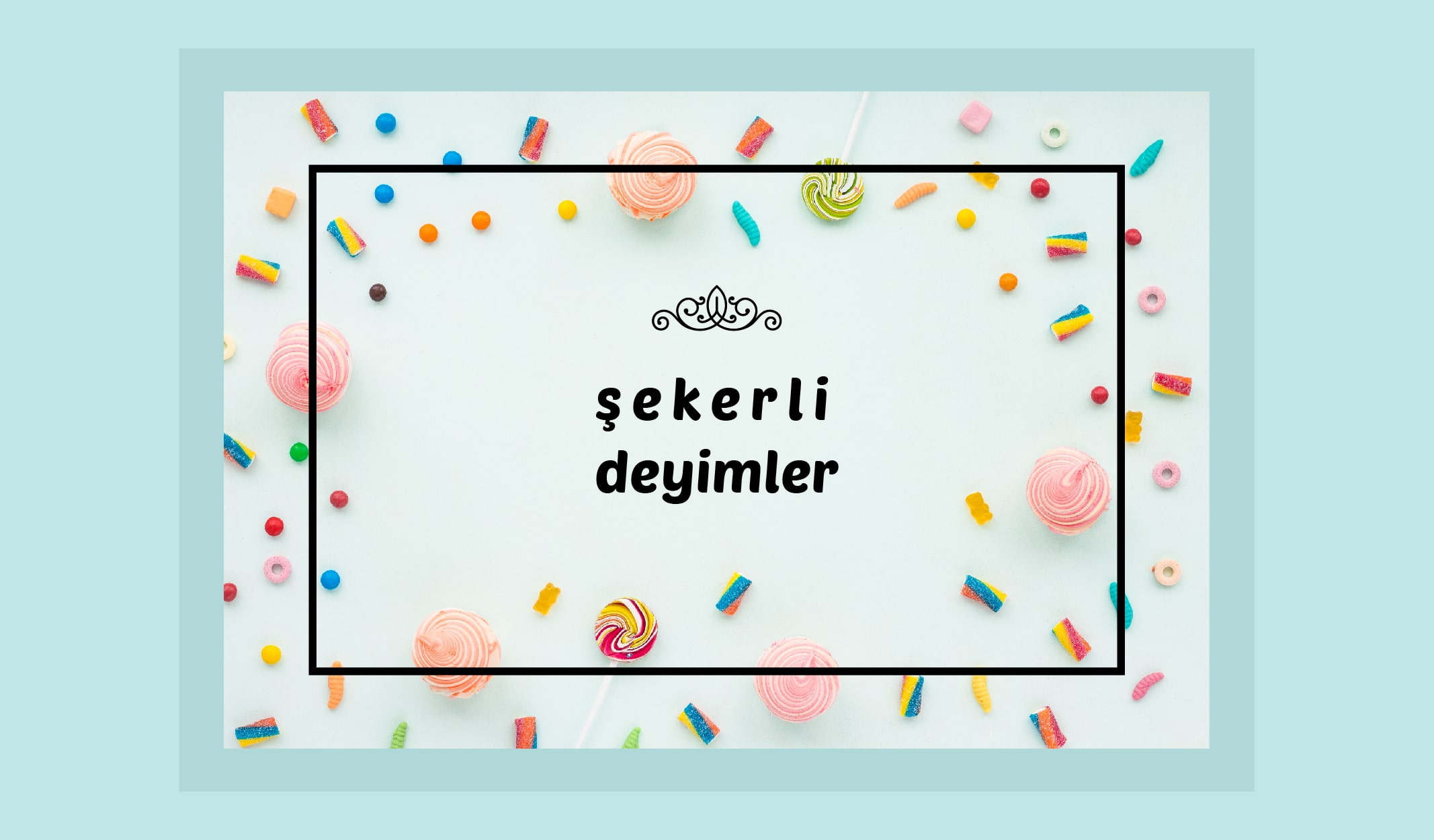 Hayatımızın Tadı Tuzu Şekerli Deyimler