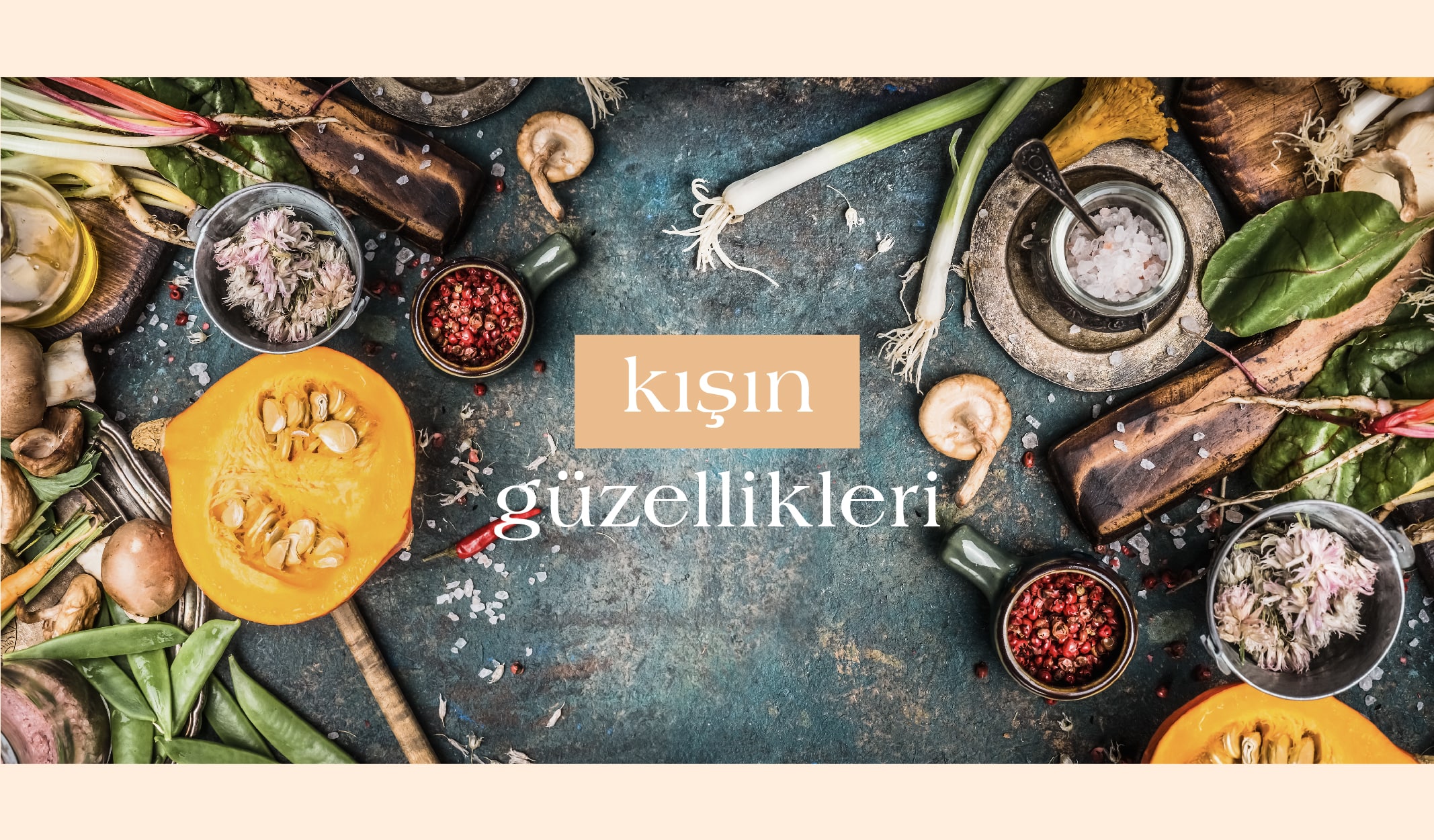 Kış Bitmeden Ağız Tadı ve Gönül Rahatlığı İle Tüketebileceğiniz Besinler