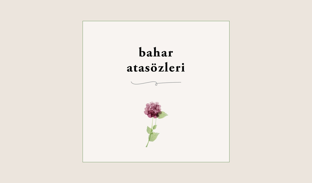 İLKBAHARIN FARKLI KÜLTÜRLERE GETİRDİĞİ ATASÖZLERİ