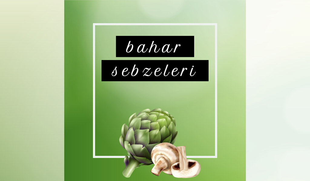 İLKBAHARIN SAĞLIK YÜKLÜ SEBZELERİ