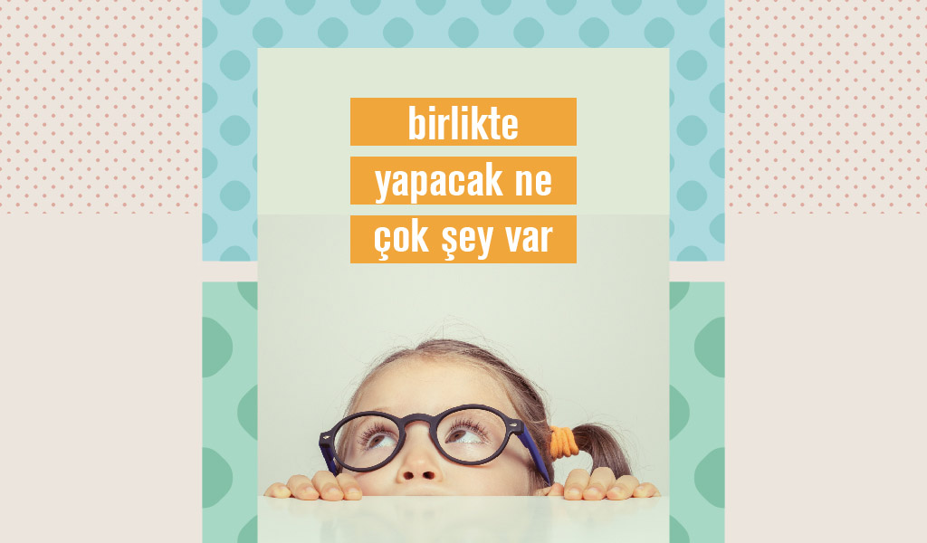 EVDE ÇOCUKLARINIZLA BİRLİKTE YAPABİLECEKLERİNİZ
