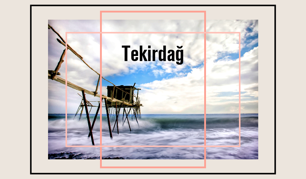 VE İKİ DENİZE KIYISI OLAN BİR ŞEHİR DAHA: TEKİRDAĞ