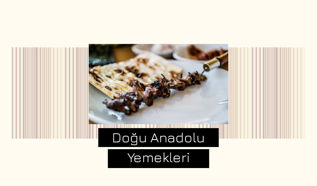 DOĞU ANADOLU’NUN EN SEVİLEN LEZZETLERİ