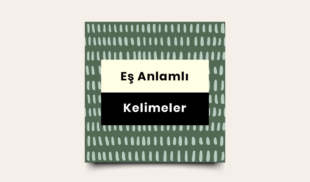 BU KELİMELERİN EŞ ANLAMLILARINI BİLİYOR MUYDUNUZ?