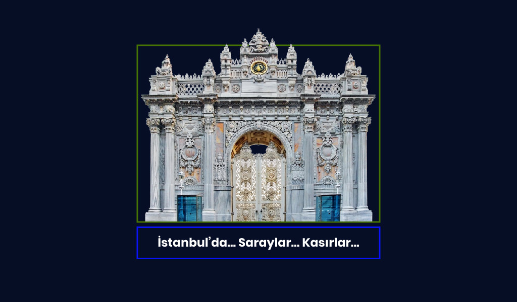 İSTANBUL’U İSTANBUL YAPAN SARAY VE KASIRLAR
