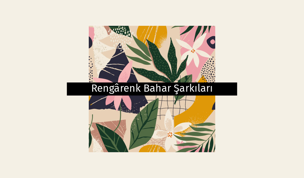 ŞARKILARDA ESEN BAHAR RÜZGÂRLARI