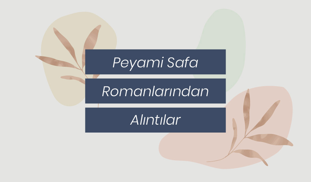 SERVER BEDİ ADIYLA ONLARCA ROMAN YAZAN PEYAMİ SAFA’DAN ALINTILAR