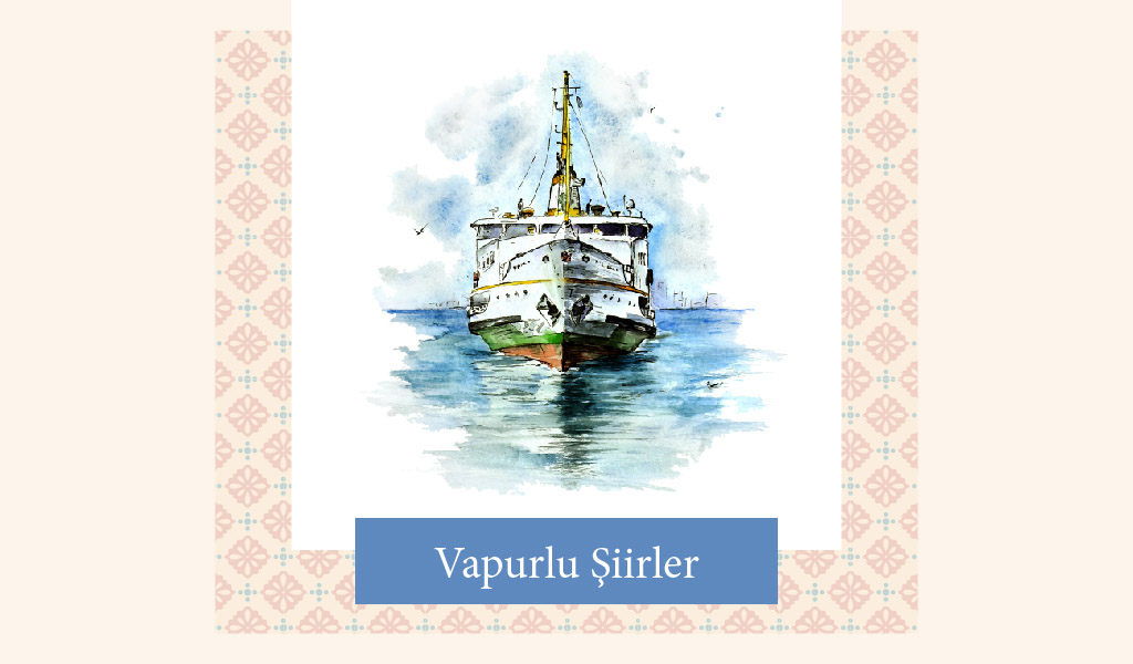 AYRILIKLARI VE BULUŞMALARI ANLATAN VAPUR ŞİİRLERİ