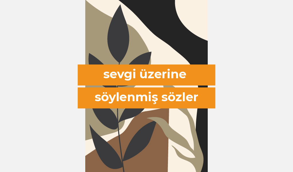 SEVGİ ÜZERİNE SÖYLENMİŞ MANİDAR SÖZLER